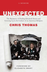 Unexpected : The Backstory of Finding Elizabeth Smart and Growing Up in the Culture of an American Religion - Chris Thomas