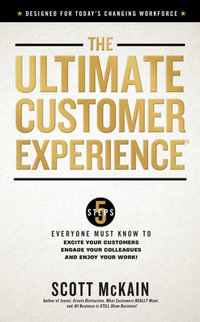 Ultimate Customer Experience : 5 Steps Everyone Must Know to Excite Your Customers, Engage Your Colleagues, and Enjoy Your Work - Scott McKain