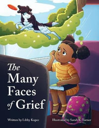 The Many Faces of Grief - Libby Kopec