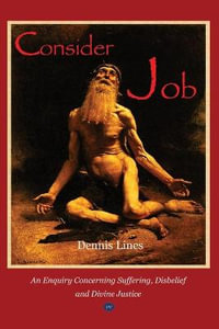 Consider Job : An Enquiry Concerning Suffering, Disbelief and Divine Justice - Dennis Lines