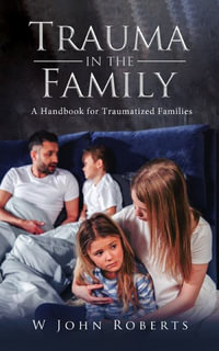 TRAUMA IN THE FAMILY : A handbook for traumatized families - W John Roberts