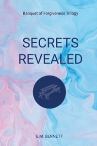 Secrets Revealed : Banquet of Forgiveness Trilogy - E M Bennett