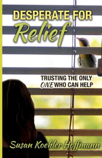 Desperate for Relief : Trusting the Only One Who Can Help - Susan Koehler Hoffmann