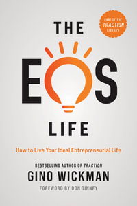 The EOS Life : How to Live Your Ideal Entrepreneurial Life - Gino Wickman