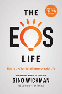 The EOS Life : How to Live Your Ideal Entrepreneurial Life - Gino Wickman