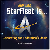 Star Trek: Starfleet Is... : Celebrating the Federation's Ideals - Robb Pearlman