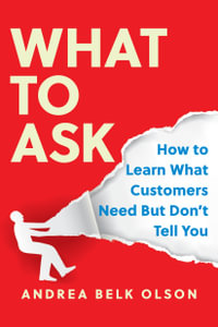 What to Ask : How to Learn What Customers Need but Don't Tell You - Andrea Olson