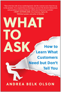 What to Ask : How to Learn What Customers Need but Don't Tell You - Andrea Belk Olson