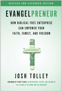 Evangelpreneur, Revised and Expanded Edition : How Biblical Free Enterprise Can Empower Your Faith, Family, and Freedom - Josh Tolley