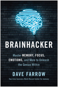 Brainhacker : Master Memory, Focus, Emotions, and More to Unleash the Genius Within - Dave Farrow