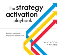 The Strategy Activation Playbook : A Practical Approach to Bringing Your Strategies to Life - Aric Wood