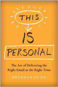 This Is Personal : The Art of Delivering the Right Email at the Right Time - Brennan Dunn