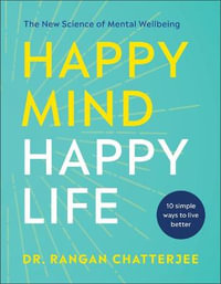 Happy Mind, Happy Life : The New Science of Mental Wellbeing - Rangan Chatterjee