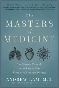 The Masters of Medicine : Our Greatest Triumphs in the Race to Cure Humanity's Deadliest Diseases - Andrew Lam