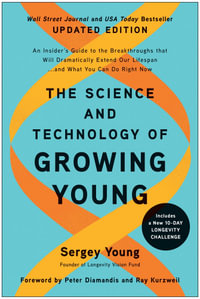 The Science and Technology of Growing Young, Updated Edition : An Insider's Guide to the Breakthroughs that Will Dramatically Extend Our Lifespan . . . and What You Can Do Right Now - Sergey Young