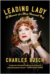 Leading Lady : A Memoir of a Most Unusual Boy - Charles Busch