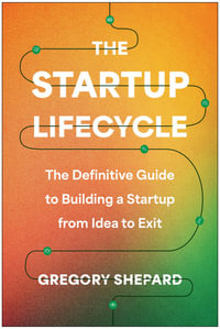 The Startup Lifecycle : The Definitive Guide to Building a Startup from Idea to Exit - Gregory Shepard