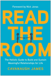 Read the Room : The Holistic Guide to Build and Sustain Meaningful Relationships for Life - Cavanaugh James