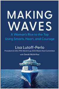 Making Waves : A Woman's Rise to the Top Using Smarts, Heart, and Courage - Lisa Lutoff-Perlo