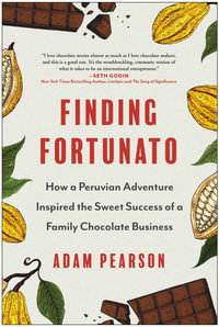 Finding Fortunato : How a Peruvian Adventure Inspired the Sweet Success of a Family Chocolate Business - Adam Pearson