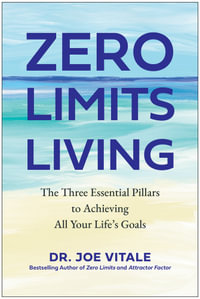 Zero Limits Living : The Three Essential Pillars to Achieving All Your Life's Goals - Joe Vitale