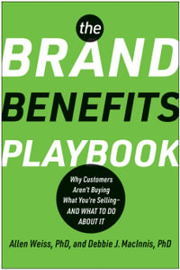 The Brand Benefits Playbook : Why Customers Aren't Buying What You're Selling--And What to Do About It - Allen Weiss, PhD