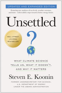 Unsettled (Updated and Expanded Edition) : What Climate Science Tells Us, What It Doesn't, and Why It Matters - Steven E. Koonin