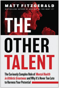The Other Talent : The Curiously Complex Role of Mental Health in Athletic Greatness and Why It's Never Too Late to Harness Your Potential - Matt Fitzgerald