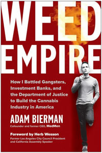 Weed Empire : How I Battled Gangsters, Investment Banks, and the Department of Justice to Build the Cannabis Industry in America - Adam Bierman