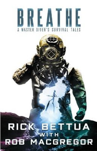 Breathe : A Master Diver's Survival Tales: A Master Diver's Guide to Survival - Rick Bettua