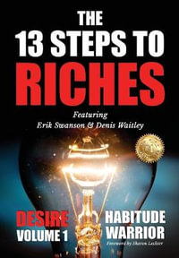 The 13 Steps To Riches : Habitude Warrior Volume 1: DESIRE with Denis Waitley - Erik Swanson