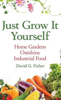 JUST GROW IT YOURSELF : Home Gardens Outshine Industrial Food - David Fisher
