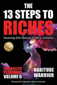 The 13 Steps to Riches - Habitude Warrior Volume 6 : ORGANIZED PLANNING with Erik Swanson and Marie Diamond - Erik Swanson