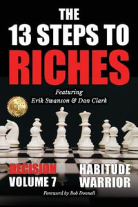 The 13 Steps to Riches - Habitude Warrior Volume 7 : DECISION with Erik Swanson and Dan Clark - Erik Swanson