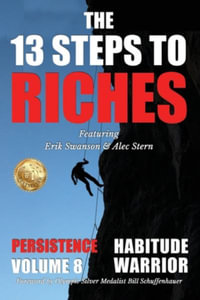 The 13 Steps to Riches - Habitude Warrior Volume 8 : Special Edition PERSISTENCE with Erik Swanson and Alec Stern - Erik Swanson