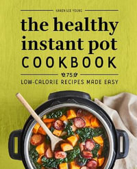 The Healthy Instant Pot Cookbook : 75 Low-Calorie Recipes Made Easy - Karen Lee Young