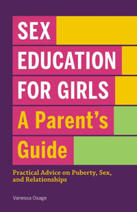 Sex Education for Girls : A Parent's Guide: Practical Advice on Puberty, Sex, and Relationships - Vanessa Osage