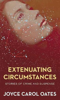 Extenuating Circumstances : Stories of Crime and Suspense - Joyce Carol Oates