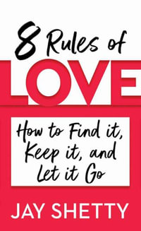 8 Rules of Love : How to Find It, Keep It, and Let It Go - Jay Shetty