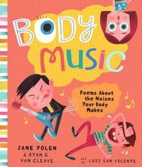 Body Music : Poems about the Noises Your Body Makes: Some for a Purpose, Some by Accident, and Some to Make Actual Music - Jane Yolen