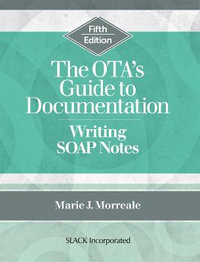 The OTA's Guide to Documentation : Writing SOAP Notes - Marie Morreale