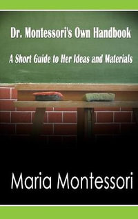 Dr. Montessori's Own Handbook : A Short Guide to Her Ideas and Materials - Maria Montessori