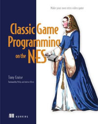 Classic Game Programming on the NES : Make your own retro video game - Tony Cruise