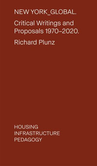 New York Global : Critical Writings and Proposals: 1970-2020. Housing, Infrastructure, Pedagogy - Richard Plunz