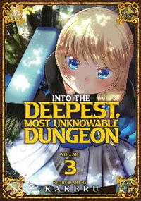 Into the Deepest, Most Unknowable Dungeon Vol. 3 : Into the Deepest, Most Unknowable Dungeon - Kakeru