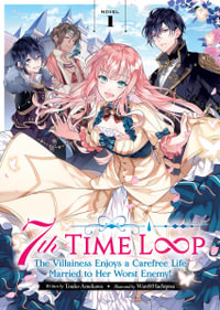 7th Time Loop : The Villainess Enjoys a Carefree Life Married to Her Worst Enemy! (Light Novel) Vol. 1 - Touko Amekawa