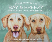 The Adventures of Bay and Breezy : The Dudley Labrador Sisters - Ashley Ronald Nelly