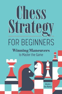 Chess Strategy for Beginners : Winning Maneuvers to Master the Game - Jessica Era Martin