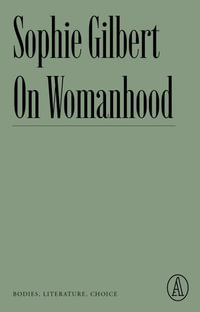 On Womanhood : Bodies, Literature, Choice - Sophie Gilbert