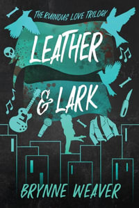 Leather & Lark : The Ruinous Love Trilogy - Brynne Weaver